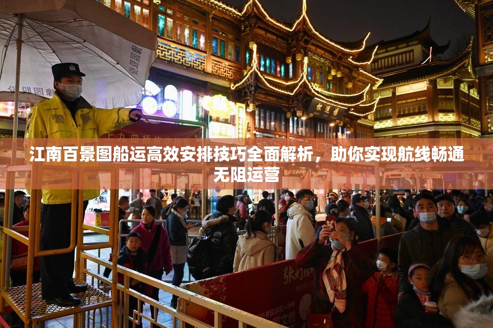 江南百景圖船運高效安排技巧全面解析，助你實現(xiàn)航線暢通無阻運營