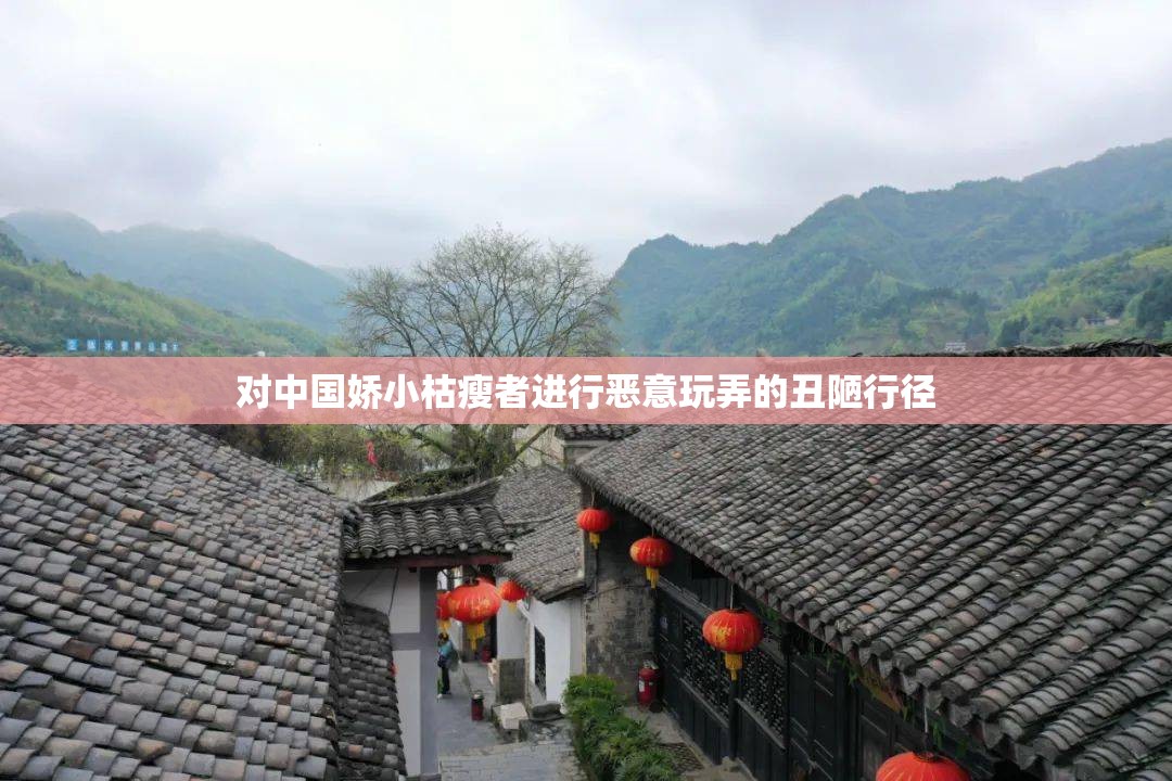 對(duì)中國(guó)嬌小枯瘦者進(jìn)行惡意玩弄的丑陋行徑