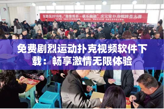 免費(fèi)劇烈運(yùn)動(dòng)撲克視頻軟件下載：暢享激情無限體驗(yàn)