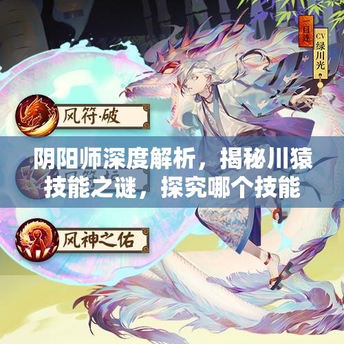 陰陽師深度解析，揭秘川猿技能之謎，探究哪個技能并非其專屬特色