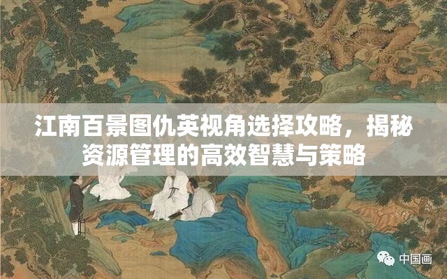 江南百景圖仇英視角選擇攻略，揭秘資源管理的高效智慧與策略