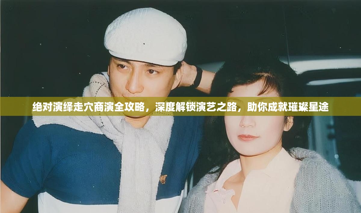 絕對演繹走穴商演全攻略，深度解鎖演藝之路，助你成就璀璨星途