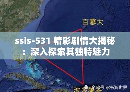 ssis-531 精彩劇情大揭秘：深入探索其獨特魅力
