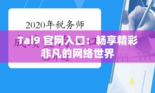 Tai9 官網(wǎng)入口：暢享精彩非凡的網(wǎng)絡(luò)世界