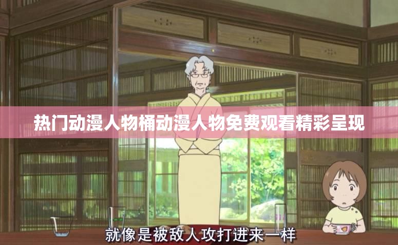 熱門動(dòng)漫人物桶動(dòng)漫人物免費(fèi)觀看精彩呈現(xiàn)