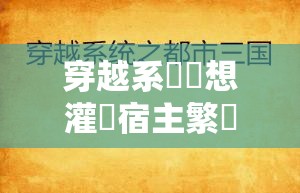 穿越系統(tǒng)總想灌滿(mǎn)宿主繁體但宿主不願(yuàn)意並想反抗