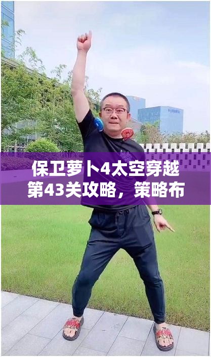 保衛(wèi)蘿卜4太空穿越第43關(guān)攻略，策略布局與強力火力雙管齊下，助你輕松通關(guān)秘籍