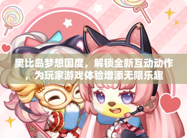 奧比島夢(mèng)想國度，解鎖全新互動(dòng)動(dòng)作，為玩家游戲體驗(yàn)增添無限樂趣