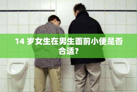 14 歲女生在男生面前小便是否合適？
