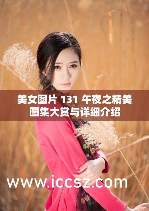 美女圖片 131 午夜之精美圖集大賞與詳細(xì)介紹