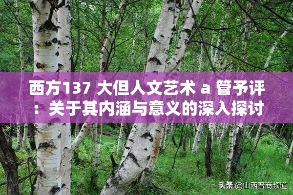 西方137 大但人文藝術(shù) a 管予評(píng)：關(guān)于其內(nèi)涵與意義的深入探討