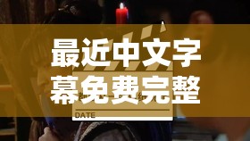 最近中文字幕免費完整視頻高清 1：帶來精彩影視體驗