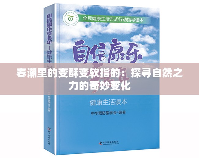 春潮里的變酥變軟指的：探尋自然之力的奇妙變化