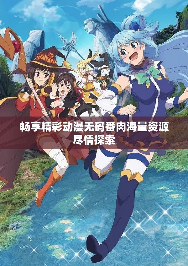 暢享精彩動(dòng)漫無(wú)碼番肉海量資源盡情探索