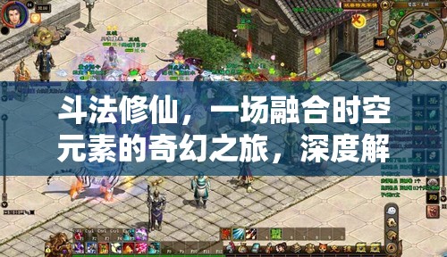 斗法修仙，一場融合時空元素的奇幻之旅，深度解析其獨特魅力所在