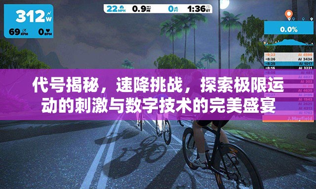 代號(hào)揭秘，速降挑戰(zhàn)，探索極限運(yùn)動(dòng)的刺激與數(shù)字技術(shù)的完美盛宴