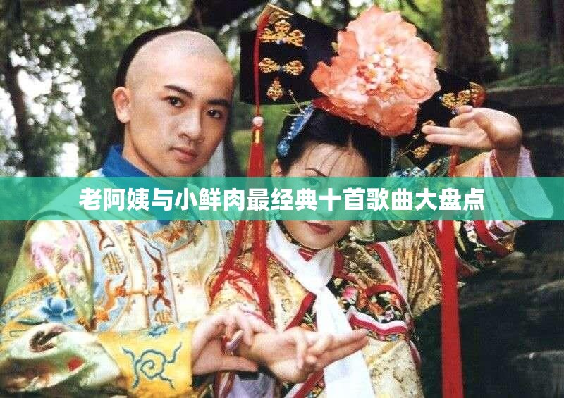 老阿姨與小鮮肉最經(jīng)典十首歌曲大盤點(diǎn)