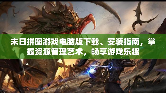 末日拼圖游戲電腦版下載、安裝指南，掌握資源管理藝術(shù)，暢享游戲樂(lè)趣