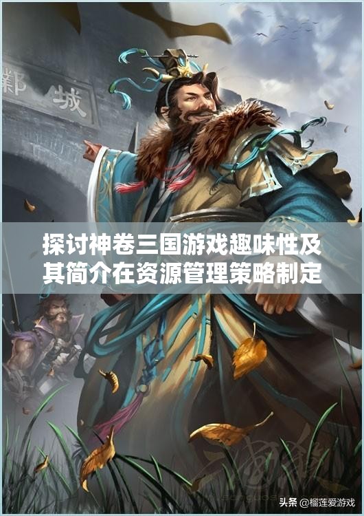 探討神卷三國游戲趣味性及其簡介在資源管理策略制定中的重要性