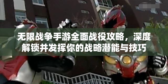 無(wú)限戰(zhàn)爭(zhēng)手游全面戰(zhàn)役攻略，深度解鎖并發(fā)揮你的戰(zhàn)略潛能與技巧