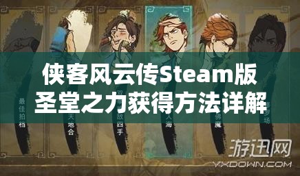 俠客風云傳Steam版圣堂之力獲得方法詳解，探索、任務、挑戰(zhàn)及存檔修改全攻略