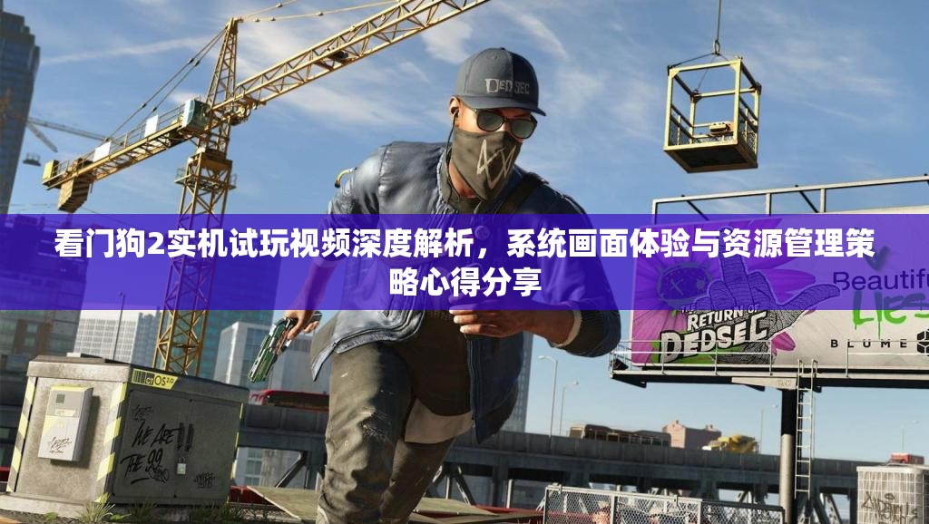 看門狗2實機試玩視頻深度解析，系統(tǒng)畫面體驗與資源管理策略心得分享