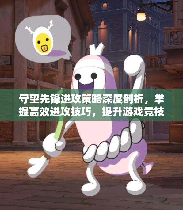 守望先鋒進(jìn)攻策略深度剖析，掌握高效進(jìn)攻技巧，提升游戲競(jìng)技水平