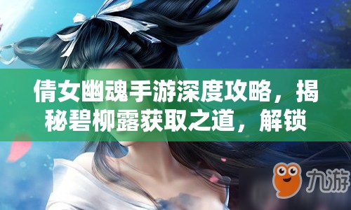 倩女幽魂手游深度攻略，揭秘碧柳露獲取之道，解鎖靈獸洗練終極神秘鑰匙