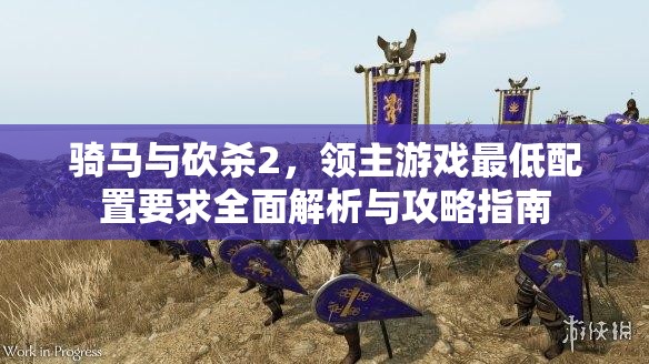 騎馬與砍殺2，領主游戲最低配置要求全面解析與攻略指南