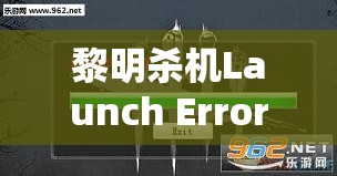 黎明殺機(jī)Launch Error界面卡頓問題深度解析，全面解決方案及資源管理優(yōu)化指南
