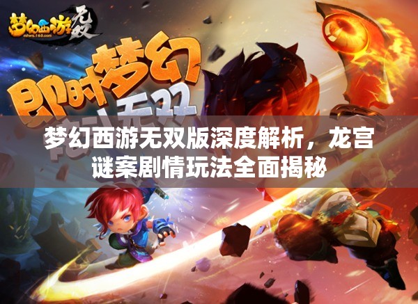 夢幻西游無雙版深度解析，龍宮謎案劇情玩法全面揭秘