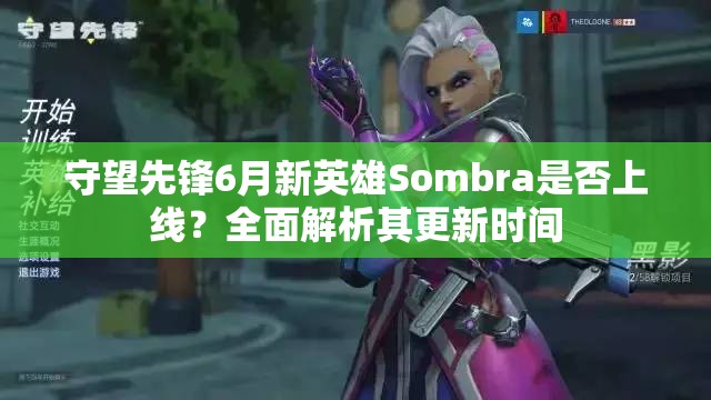 守望先鋒6月新英雄Sombra是否上線？全面解析其更新時(shí)間