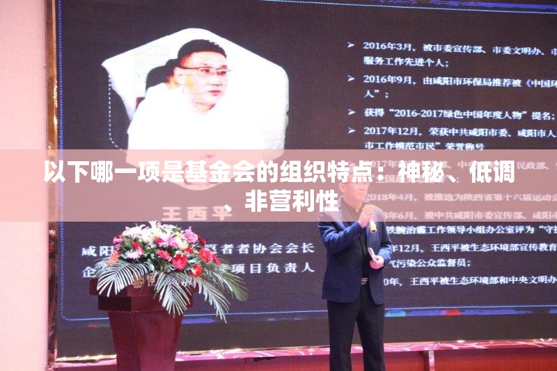 以下哪一項(xiàng)是基金會(huì)的組織特點(diǎn)：神秘、低調(diào)、非營(yíng)利性