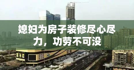 媳婦為房子裝修盡心盡力，功勞不可沒