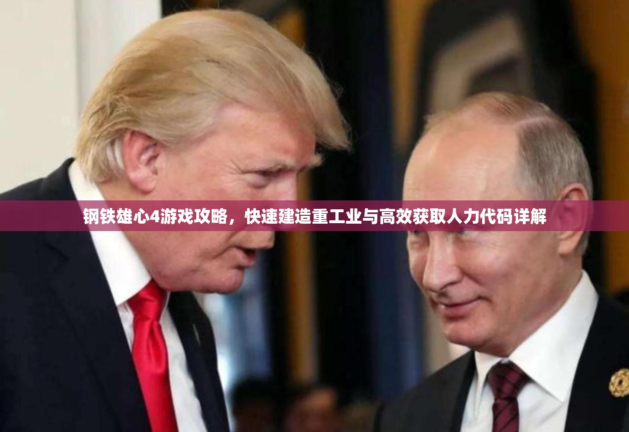 鋼鐵雄心4游戲攻略，快速建造重工業(yè)與高效獲取人力代碼詳解