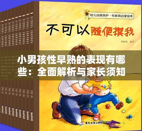 小男孩性早熟的表現(xiàn)有哪些：全面解析與家長(zhǎng)須知