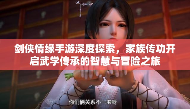 劍俠情緣手游深度探索，家族傳功開啟武學傳承的智慧與冒險之旅