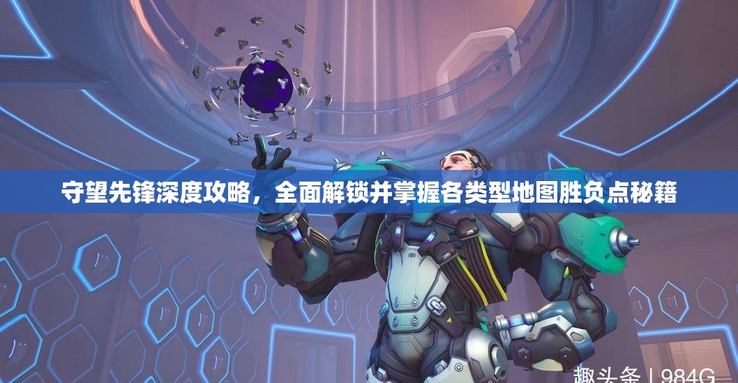 守望先鋒深度攻略，全面解鎖并掌握各類型地圖勝負(fù)點(diǎn)秘籍