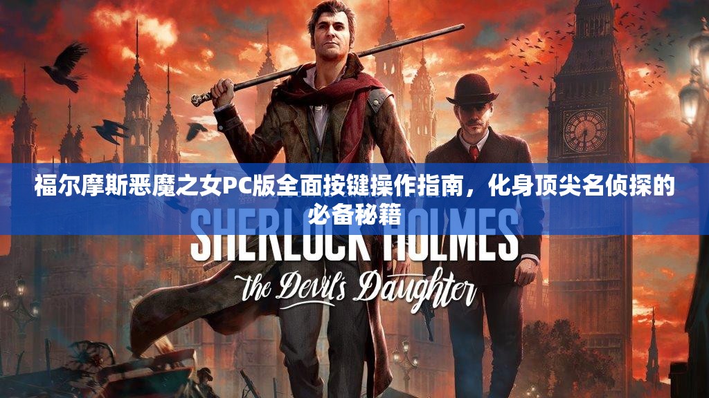 福爾摩斯惡魔之女PC版全面按鍵操作指南，化身頂尖名偵探的必備秘籍