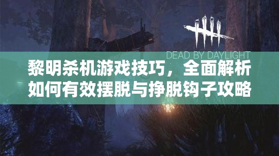 黎明殺機游戲技巧，全面解析如何有效擺脫與掙脫鉤子攻略
