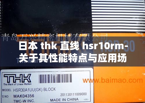日本 thk 直線 hsr10rm-關(guān)于其性能特點(diǎn)與應(yīng)用場(chǎng)景的詳細(xì)介紹