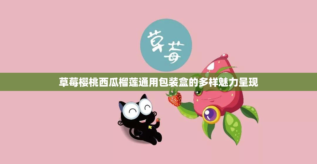 草莓櫻桃西瓜榴蓮?fù)ㄓ冒b盒的多樣魅力呈現(xiàn)