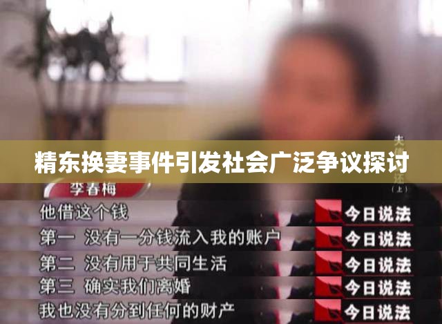 精東換妻事件引發(fā)社會(huì)廣泛爭(zhēng)議探討