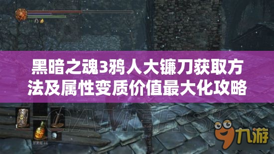 黑暗之魂3鴉人大鐮刀獲取方法及屬性變質(zhì)價(jià)值最大化攻略