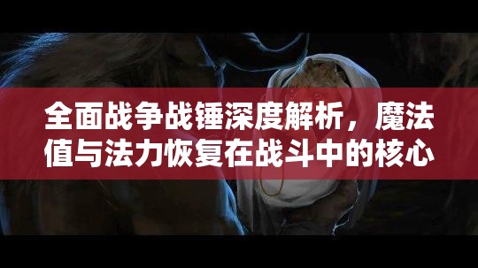 全面戰(zhàn)爭戰(zhàn)錘深度解析，魔法值與法力恢復(fù)在戰(zhàn)斗中的核心作用與重要性