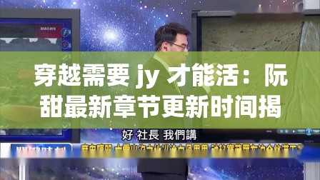 穿越需要 jy 才能活：阮甜最新章節(jié)更新時間揭秘