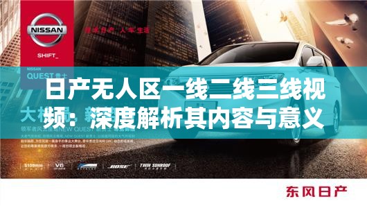 日產(chǎn)無人區(qū)一線二線三線視頻：深度解析其內(nèi)容與意義