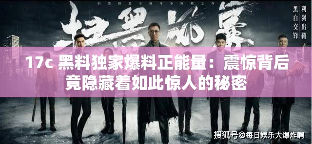 17c 黑料獨(dú)家爆料正能量：震驚背后竟隱藏著如此驚人的秘密