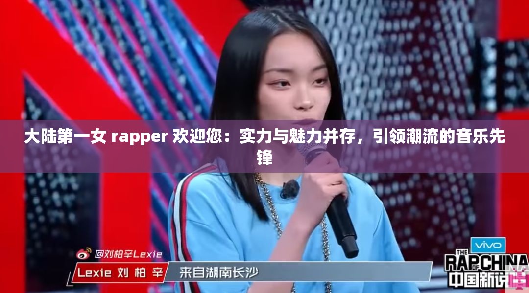 大陸第一女 rapper 歡迎您：實(shí)力與魅力并存，引領(lǐng)潮流的音樂先鋒