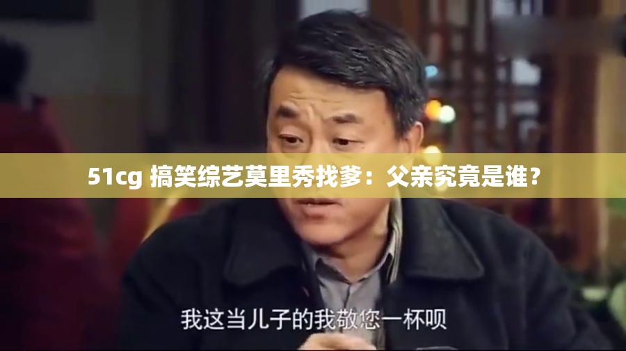 51cg 搞笑綜藝莫里秀找爹：父親究竟是誰(shuí)？